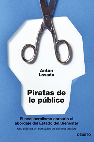 PIRATAS DE LO PUBLICO . El neoliberalismo corsario al abordaje del Estado del Bienestar