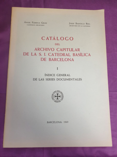 Catálogo del Archivo Capitular de la S.I. Catedral Basílica de Barcelona. 1 : Índice general de las series documentales.

