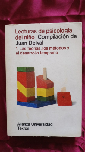 Lecturas de psicología del niño: 1º. Las teorías, los métodos y el desarrollo temprano. Compilacion de Juan Delval 